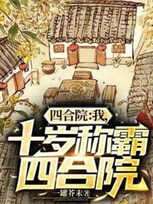 Tứ Hợp Viện: Ta, Mười Tuổi Xưng Bá Tứ Hợp Viện