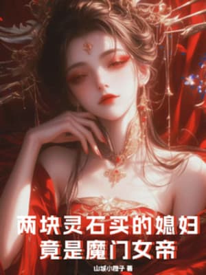 Hai Khối Linh Thạch Mua Nàng Dâu, Càng Là Ma Môn Nữ Đế