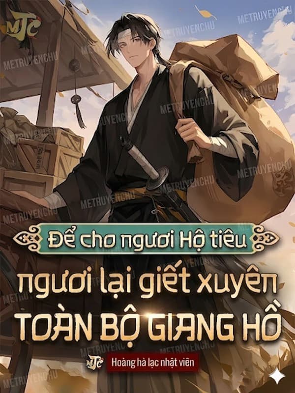 Để Cho Ngươi Hộ Tiêu, Ngươi Lại Giết Xuyên Toàn Bộ Giang Hồ
