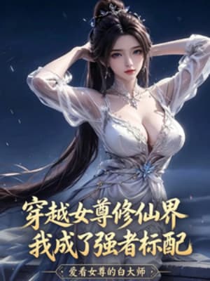 Xuyên Qua Nữ Tôn Tu Tiên Giới, Ta Trở Thành Tiêu Phối Của Cường Giả