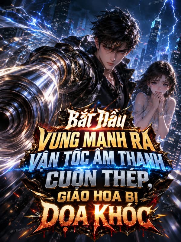 Bắt Đầu Vung Mạnh Ra Vận Tốc Âm Thanh Cuộn Thép, Giáo Hoa Bị Dọa Khóc