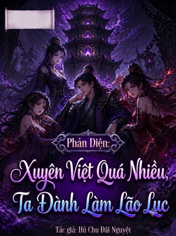 Phản Diện: Xuyên Việt Quá Nhiều, Ta Đành Làm Lão Lục