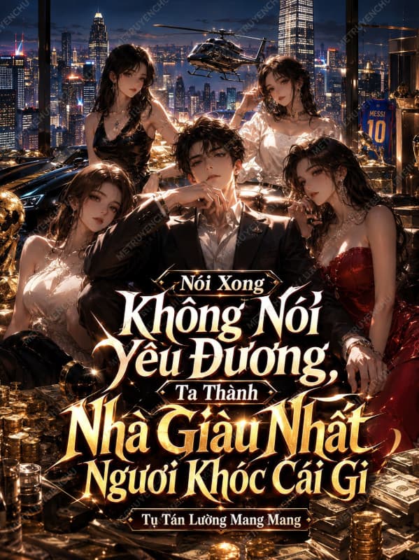 Nói Xong Không Nói Yêu Đương, Ta Thành Nhà Giàu Nhất Ngươi Khóc Cái Gì