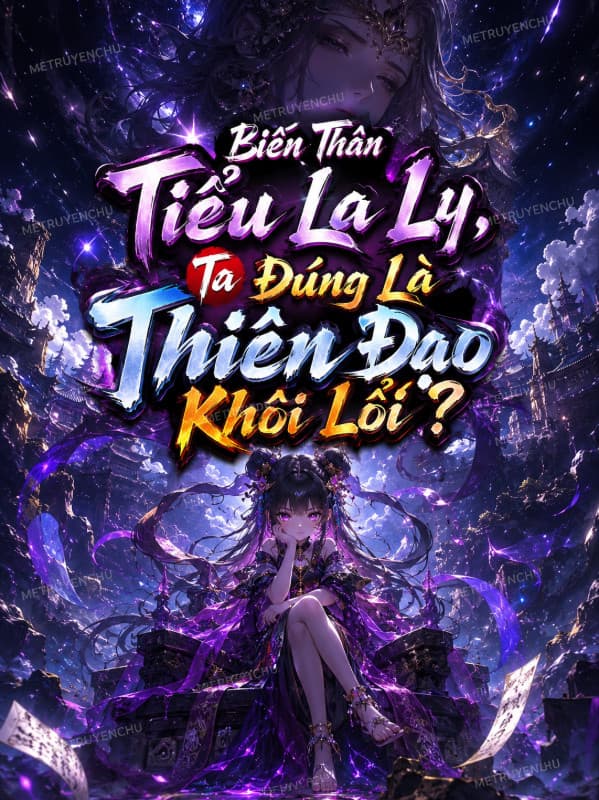 Biến Thân Tiểu La Lỵ, Ta Đúng Là Thiên Đạo Khôi Lỗi?
