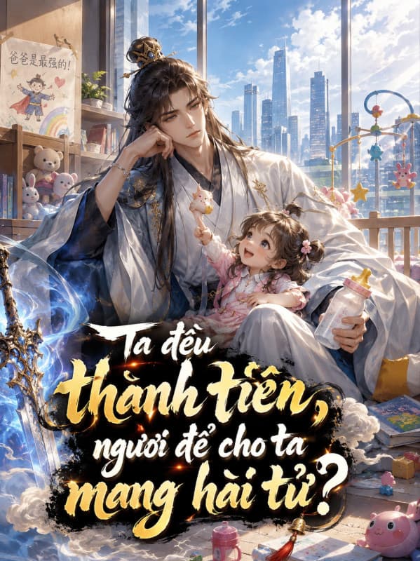 Ta Đều Thành Tiên, Ngươi Để Cho Ta Mang Hài Tử?