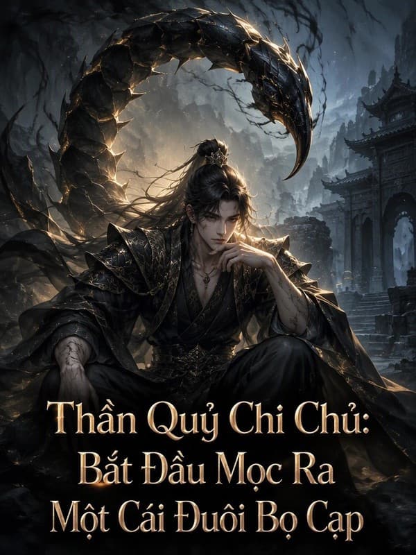 Thần Quỷ Chi Chủ: Bắt Đầu Mọc Ra Một Cái Đuôi Bọ Cạp