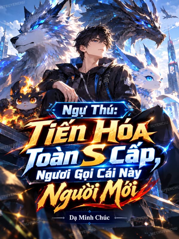 Ngự Thú: Tiến Hóa Toàn S Cấp, Ngươi Gọi Cái Này Người Mới
