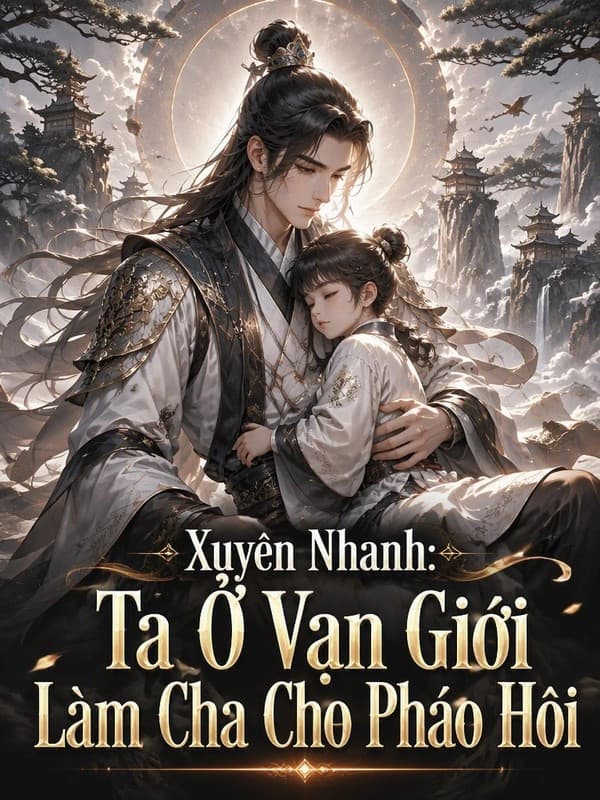 Xuyên Nhanh: Ta Ở Vạn Giới Làm Cha Cho Pháo Hôi