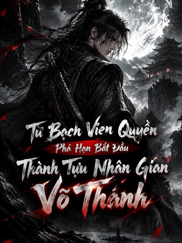 Từ Bạch Viên Quyền Phá Hạn Bắt Đầu Thành Tựu Nhân Gian Võ Thánh