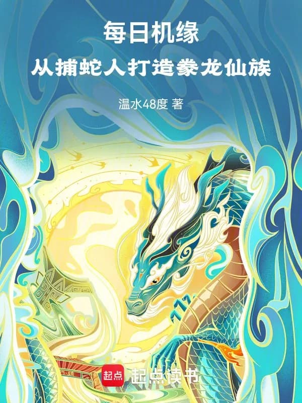 Mỗi Ngày Cơ Duyên: Từ Bắt Xà Nhân Chế Tạo Nuôi Long Tiên Tộc