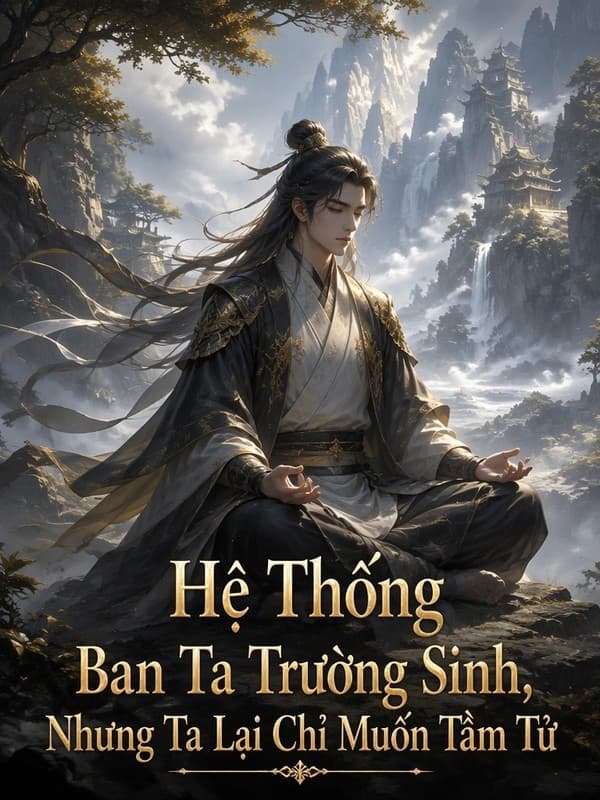 Hệ Thống Ban Ta Trường Sinh, Nhưng Ta Lại Chỉ Muốn Tìm Chết