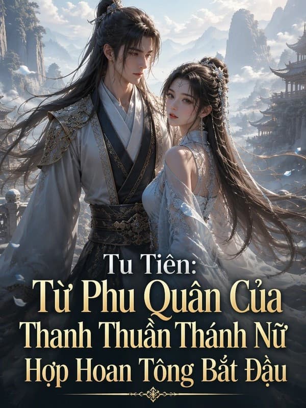 Tu Tiên: Từ Phu Quân Của Thanh Thuần Thánh Nữ Hợp Hoan Tông Bắt Đầu