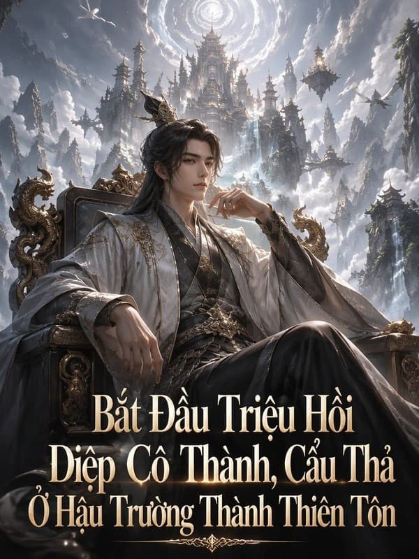 Bắt Đầu Triệu Hồi Diệp Cô Thành, Cẩu Thả Ở Hậu Trường Thành Thiên Tôn