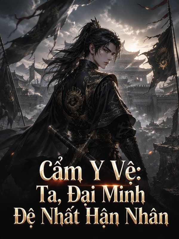 Cẩm Y Vệ: Ta, Đại Minh Đệ Nhất Ngoan Nhân