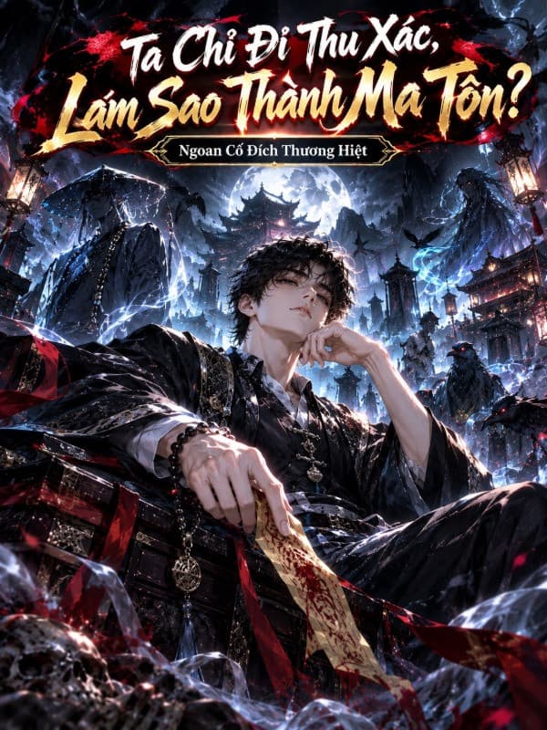 Ta Chỉ Đi Thu Xác, Làm Sao Thành Ma Tôn?