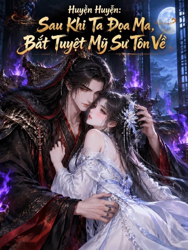 Sau Khi Ta Đọa Ma, Bắt Tuyệt Mỹ Sư Tôn Về
