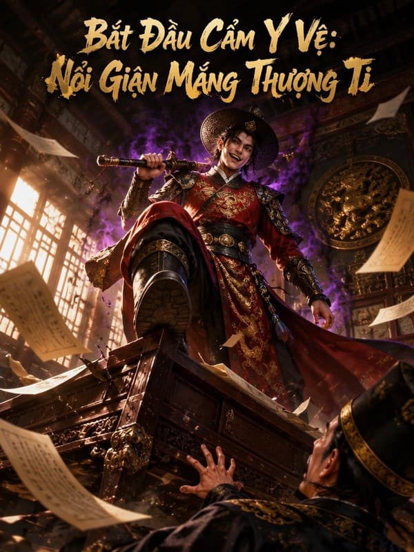 Bắt Đầu Cẩm Y Vệ: Nổi Giận Mắng Thượng Ti