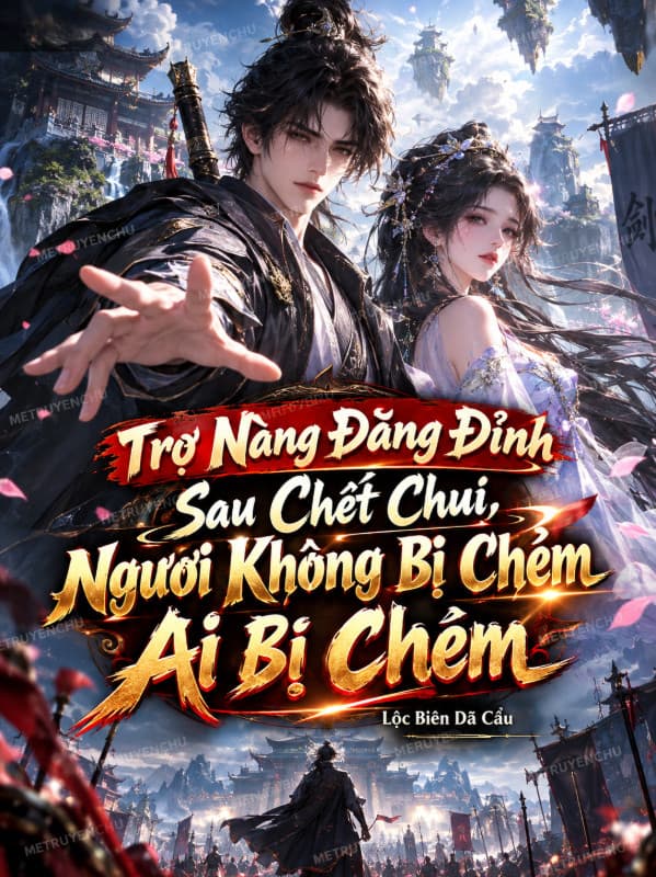 Trợ Nàng Đăng Đỉnh Sau Chết Chui, Ngươi Không Bị Chém Ai Bị Chém