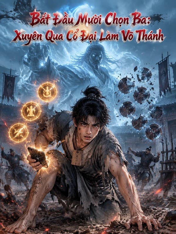 Bắt Đầu Mười Chọn Ba: Xuyên Qua Cổ Đại Làm Võ Thánh