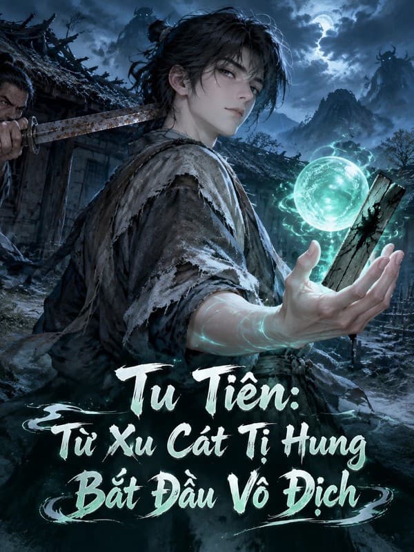 Tu Tiên: Từ Xu Cát Tị Hung Bắt Đầu Vô Địch