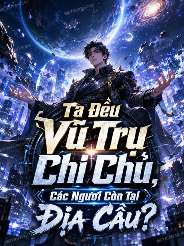 Ta Đều Vũ Trụ Chi Chủ, Các Ngươi Còn Tại Địa Cầu?